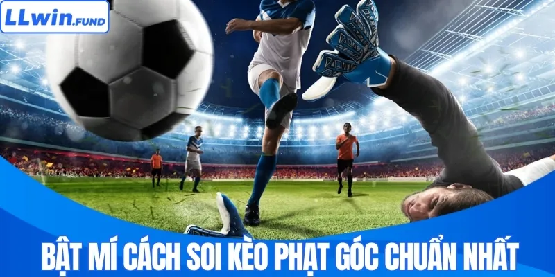 Kèo Phạt Góc Là Gì? Cách Chơi Kèo Hiệu Quả Tại LLWIN