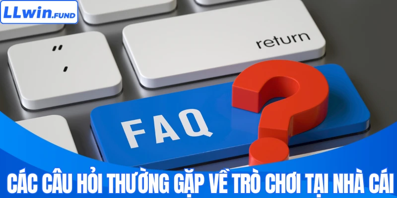 Những Câu Hỏi Thường Gặp Khi Chơi Tại LLWIN Và Giải Đáp