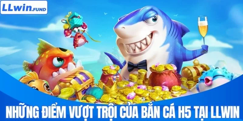 Bắn Cá H5 LLWIN - Tựa Game Săn Thưởng Số 1 Thị Trường Châu Á