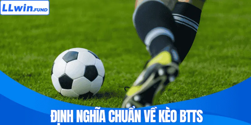 Kèo BTTS Là Gì? Khái Niệm Và Thủ Thuật Chinh Phục Hiệu Quả