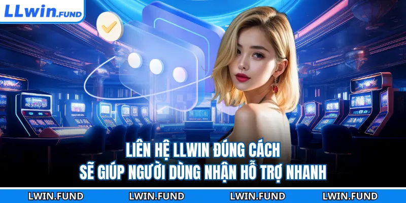 Liên Hệ LLWIN Nhanh, Đúng Kênh, Nhận Hỗ Trợ Hiệu Quả