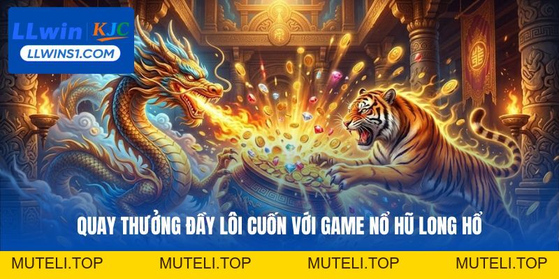 Nổ Hũ Long Hổ – Siêu Phẩm Đối Đầu Huyền Thoại Tại LLwin