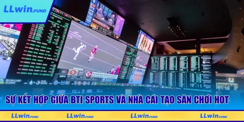 BTI Sports - Hệ Sinh Thái Cá Cược Thể Thao Hàng Đầu Tại LLWIN