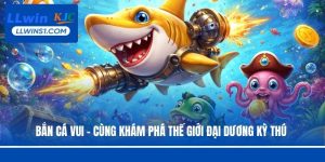 Bắn Cá LLWIN – Đồ Họa Đỉnh Cao, Giải Thưởng Hấp Dẫn