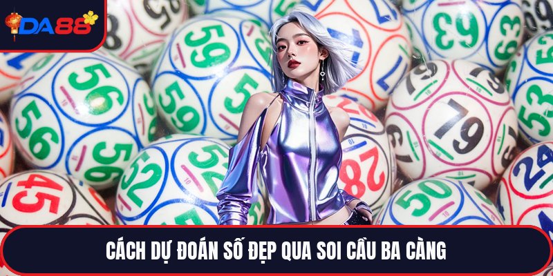Soi Cầu Ba Càng - Chiến Thuật Dự Đoán Số Đề Đẳng Cấp