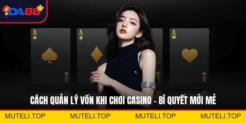 Cách Quản Lý Vốn Khi Chơi Casino - Bí Quyết Mới Mẻ