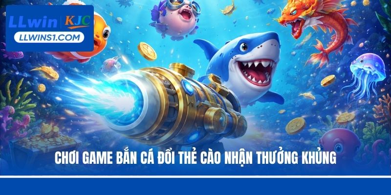 Bắn Cá Đổi Thẻ Cào Trực Tuyến Hấp Dẫn Tại LLwin