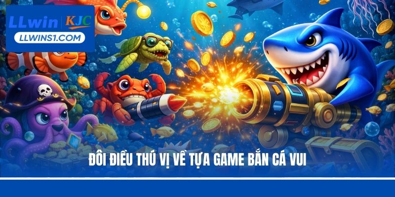 Bắn Cá Vui Tại LLwin - Khám Phá Thế Giới Đại Dương Kỳ Thú