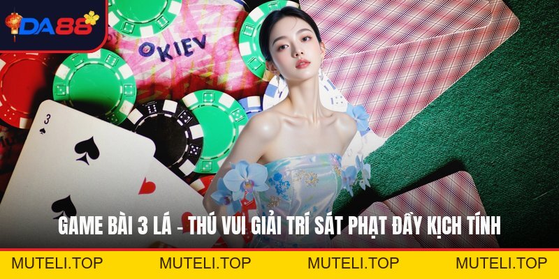 Game Bài 3 Lá - Thú Vui Giải Trí Sát Phạt Đầy Kịch Tính