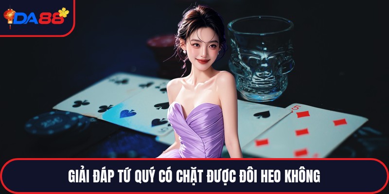 Tứ Quý Có Chặt Được Đôi Heo Không - Giải Mã Quy Tắc