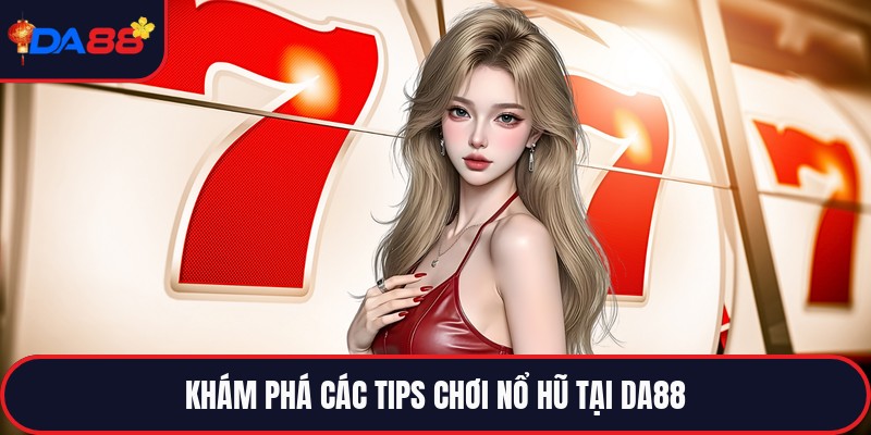 Tips Chơi Nổ Hũ - Cách Canh Thời Điểm Dễ Trúng Lớn Nhất