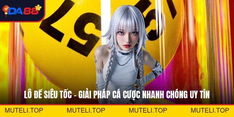 Lô Đề Siêu Tốc - Giải Pháp Cá Cược Nhanh Chóng Uy Tín
