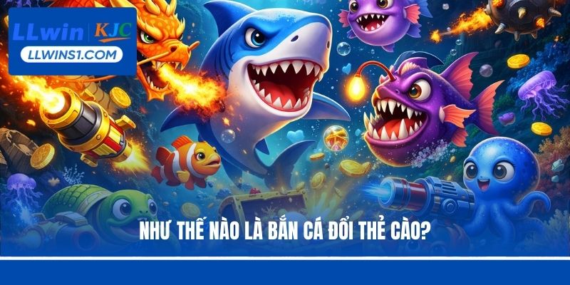 Bắn Cá Đổi Thẻ Cào Trực Tuyến Hấp Dẫn Tại LLwin