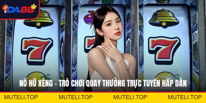 Nổ Hũ Xèng - Trò Chơi Quay Thưởng Trực Tuyến Hấp Dẫn