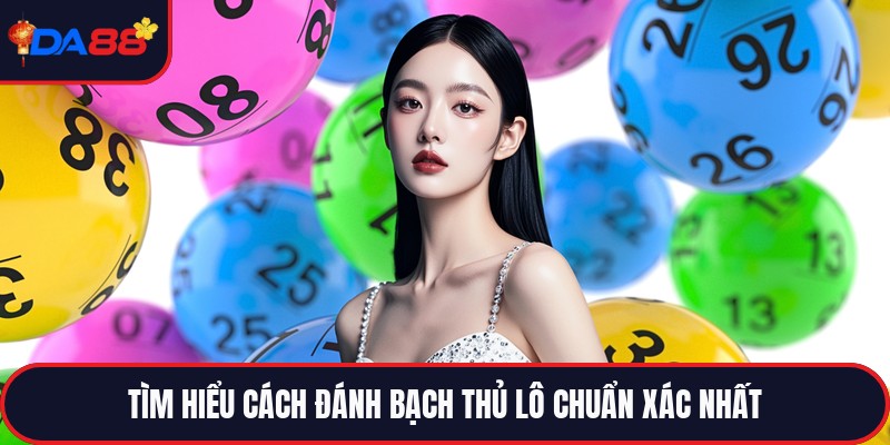 Bạch Thủ Lô - Cách Chơi Hiệu Quả Và Tỷ Lệ Ăn Thưởng Cao
