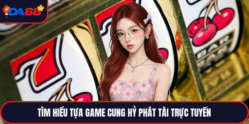 Cung Hỷ Phát Tài - Game Quay Hũ Trực Tuyến Đỉnh Cao