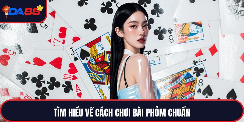 Cách Chơi Bài Phỏm - Tuyệt Kỹ Đánh Bài Ăn Tiền Thật