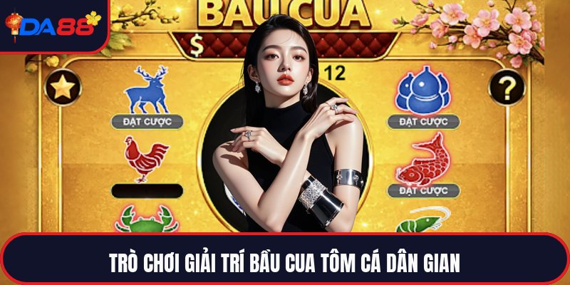 Bầu Cua Tôm Cá - Lắc Xúc Xắc Chạm Đến Những Ước Mơ Nhỏ