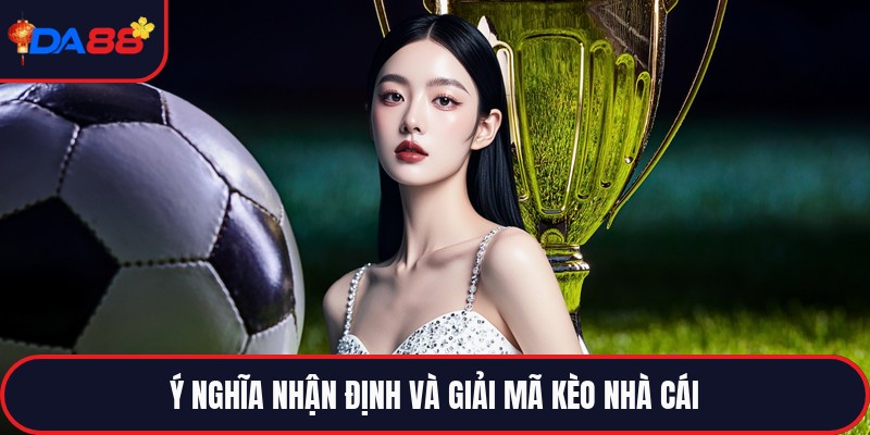 Nhận Định Và Giải Mã Kèo Nhà Cái - Góc Nhìn Mới Lạ Nhất